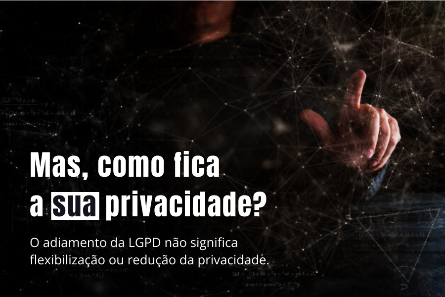 Adiamento da LGPD sim, da privacidade não!